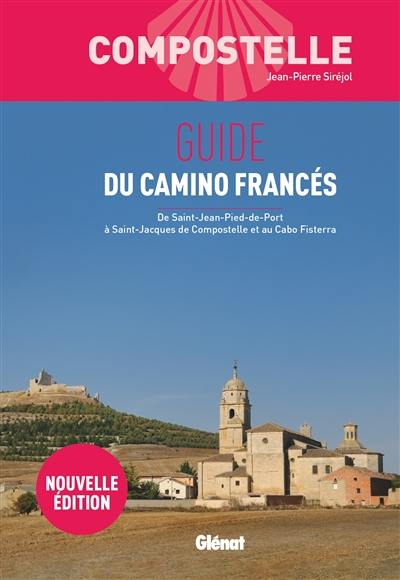 Compostelle : guide du camino francés : de Saint-Jean-Pied-de-Port à Saint-Jacques de Compostelle et au Cabo Fisterra