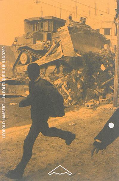 La politique du bulldozer : la ruine palestinienne comme projet israélien La politique du bulldozer : la ruine palestinienne comme projet israélien