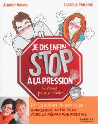 Je dis enfin stop à la pression ! : 5 étapes pour se libérer