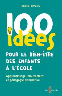 100 idées pour le bien-être des enfants à l'école : apprentissage, mouvement et pédagogie alternative