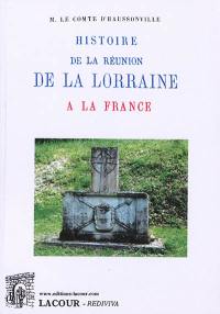 Histoire de la réunion de la Lorraine à la France. Vol. 2 Histoire de la réunion de la Lorraine à la France. Vol. 2