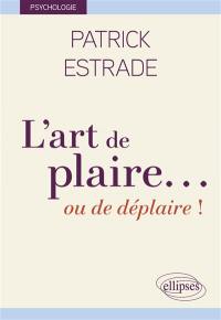 L'art de plaire... : ou de déplaire !