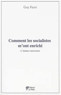 Comment les socialistes m'ont enrichi : l'intime conviction