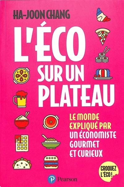 L'éco sur un plateau : le monde croqué par un économiste gourmet et curieux