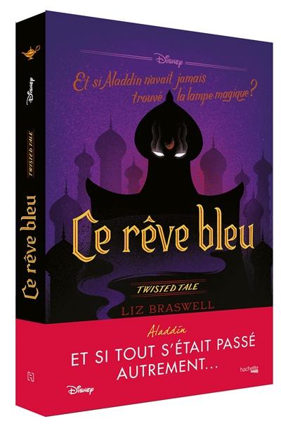 Ce rêve bleu : et si Aladdin n'avait jamais trouvé la lampe magique ? Ce rêve bleu : et si Aladdin n'avait jamais trouvé la lampe magique ?