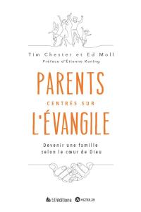 Parents centrés sur l'Evangile : devenir une famille selon le coeur de Dieu Parents centrés sur l'Evangile : devenir une famille selon le coeur de Dieu