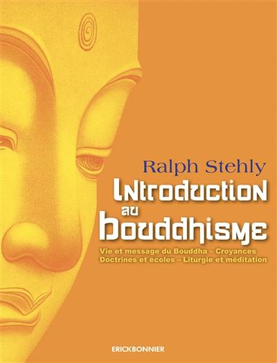Introduction au bouddhisme : vie et message du Bouddha, croyances, doctrines et écoles, liturgie et méditation