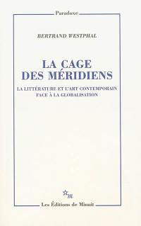 La cage des méridiens : la littérature et l'art contemporain face à la globalisation