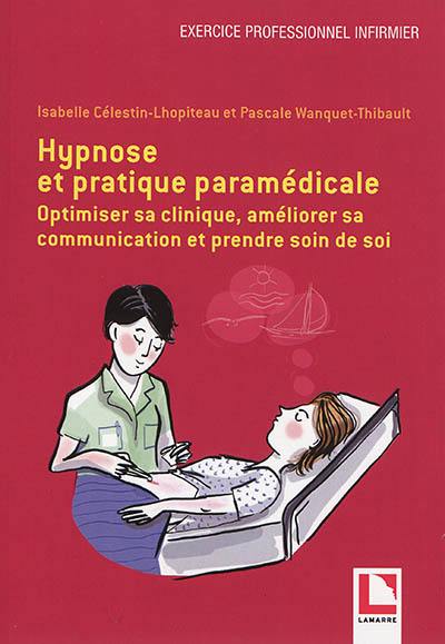 Hypnose et pratique paramédicale : optimiser sa clinique, améliorer sa communication et prendre soin de soi Hypnose et pratique paramédicale : optimiser sa clinique, améliorer sa communication et prendre soin de soi