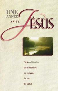 Une année avec Jésus : 365 méditations quotidiennes en suivant la vie de Jésus Une année avec Jésus : 365 méditations quotidiennes en suivant la vie de Jésus