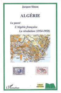 Algérie : le passé, l'Algérie française, la révolution (1954-1958) Algérie : le passé, l'Algérie française, la révolution (1954-1958)