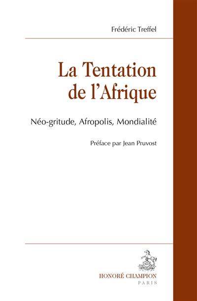La tentation de l'Afrique : néo-gritude, Afropolis, mondialité La tentation de l'Afrique : néo-gritude, Afropolis, mondialité
