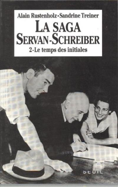 La Saga Servan-Schreiber : une famille dans le siècle. Vol. 2. Le Temps des initiales La Saga Servan-Schreiber : une famille dans le siècle. Vol. 2. Le Temps des initiales