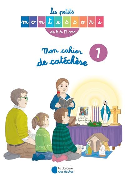 Mon cahier de catéchèse : de 6 à 12 ans. Vol. 1 Mon cahier de catéchèse : de 6 à 12 ans. Vol. 1