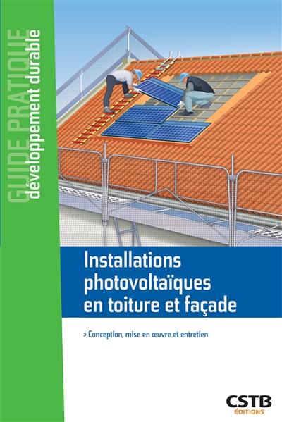 Installations photovoltaïques en toiture et façade : conception, mise en oeuvre et entretien Installations photovoltaïques en toiture et façade : conception, mise en oeuvre et entretien