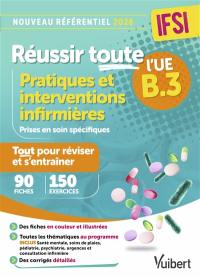 Réussir toute l'UE B3 pratiques et interventions infirmières, prises en soin spécifiques, IFSI : tout pour réviser et s'entraîner : 90 fiches, 150 exercices, nouveau référentiel 2026