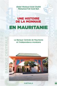 Une histoire de la monnaie en Mauritanie : la Banque centrale de Mauritanie et l'indépendance monétaire