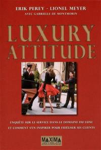 Luxury attitude : enquête sur le service dans le domaine du luxe... et comment s'en inspirer pour fidéliser ses clients