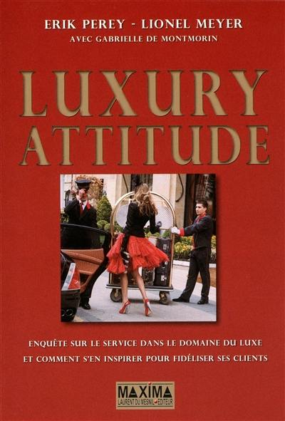 Luxury attitude : enquête sur le service dans le domaine du luxe... et comment s'en inspirer pour fidéliser ses clients