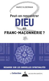 Peut-on rencontrer Dieu en franc-maçonnerie ? : regards sur les nouvelles spiritualités