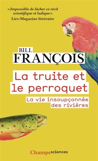 La truite et le perroquet : la vie insoupçonnée des rivières