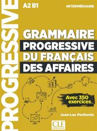 Grammaire progressive du français des affaires, intermédiaire A2, B1 : avec 350 exercices