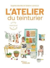 L'atelier du teinturier : guide pratique & graphique