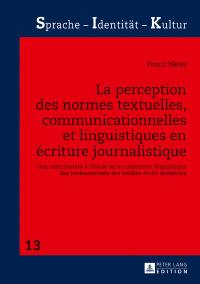La perception des normes textuelles, communicationnelles et linguistiques en écriture journalistique : une contribution à l'étude de la conscience linguistique des professionnels des médias écrits québécois
