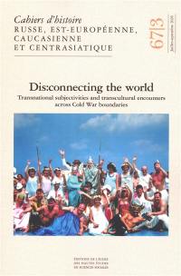 Cahiers d'histoire russe, est-européenne, caucasienne et centrasiatique, n° 67-3. Dis.connecting the world : transnational subjectivities and transcultural encounters across Cold War boundaries