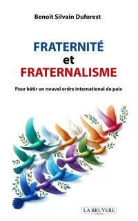 Fraternité et Fraternalisme : Pour bâtir un nouvel ordre international de paix