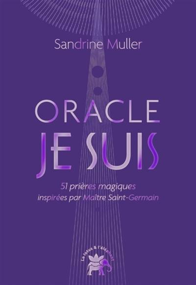 L'oracle Je suis : 51 prières magiques inspirées par maître Saint-Germain