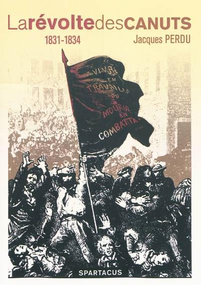 La révolte des canuts : 1831-1834 La révolte des canuts : 1831-1834