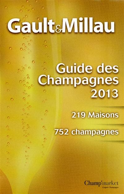 Gault & Millau : guide des champagnes 2013 : 219 maisons, 752 champagnes