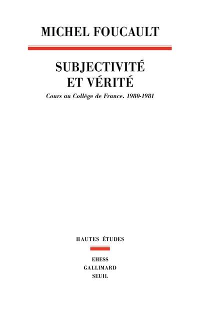 Subjectivité et vérité : cours au Collège de France (1980-1981)