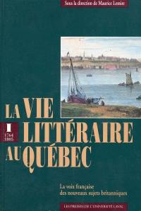Vie littéraire au Québec : 1764-1805. La voix française des nouveaux sujets britanniques 1