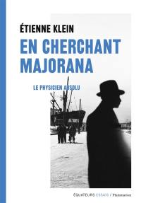 En cherchant Majorana : le physicien absolu