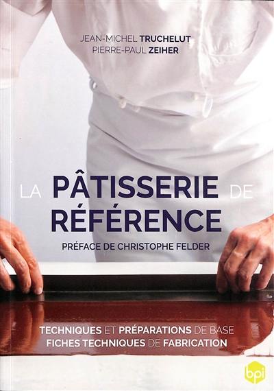 La pâtisserie de référence : techniques et préparations de base, fiches techniques de fabrication
