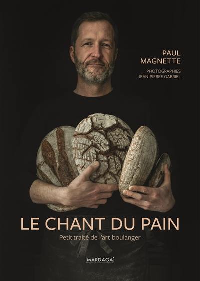 Le chant du pain : petit traité de l'art boulanger Le chant du pain : petit traité de l'art boulanger