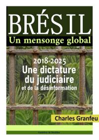 Brésil : un mensonge global : 2018-2025, une dictature du judiciaire et de la désinformation