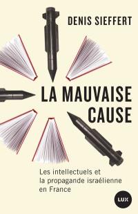 La mauvaise cause : Les intellectuels et la propagande israélienne en France