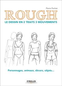 Rough : le dessin en 2 traits 3 mouvements : personnages, animaux, décors, objets...