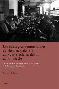 Les stratégies commerciales de Hennessy de la fin du XVIIIe siècle au début du XXe siècle : la construction de la réputation, de la qualité et de la marque du cognac