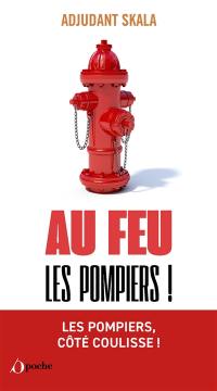 Au feu les pompiers ! : histoires vraies Au feu les pompiers ! : histoires vraies