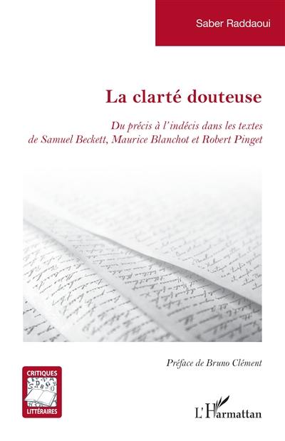 La clarté douteuse : du précis à l'indécis dans les textes de Samuel Beckett, Maurice Blanchot et Robert Pinget