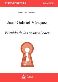 Juan Gabriel Vasquez : El ruido de las cosas al caer
