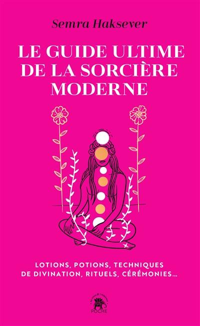 Le guide ultime de la sorcière moderne : lotions, potions, techniques de divination, rituels, cérémonies... Le guide ultime de la sorcière moderne : lotions, potions, techniques de divination, rituels, cérémonies...