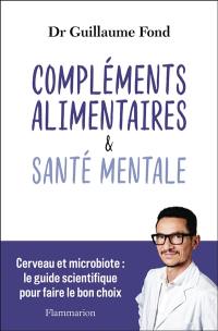 Compléments alimentaires & santé mentale : cerveau et microbiote : le guide scientifique pour faire le bon choix