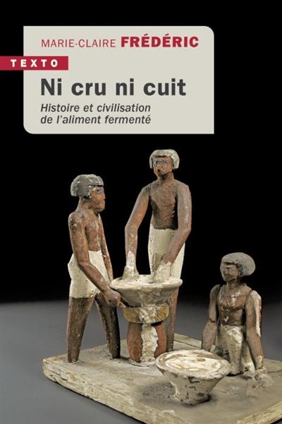 Ni cru ni cuit : histoire et civilisation de l'aliment fermenté Ni cru ni cuit : histoire et civilisation de l'aliment fermenté