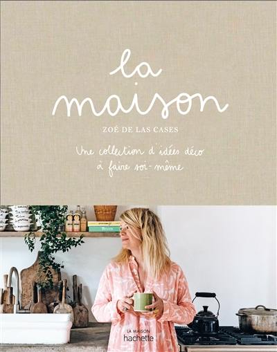 La maison : une collection d'idées déco à faire soi-même La maison : une collection d'idées déco à faire soi-même