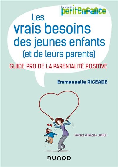 Les vrais besoins des jeunes enfants (et de leurs parents) : guide pro de la parentalité positive Les vrais besoins des jeunes enfants (et de leurs parents) : guide pro de la parentalité positive